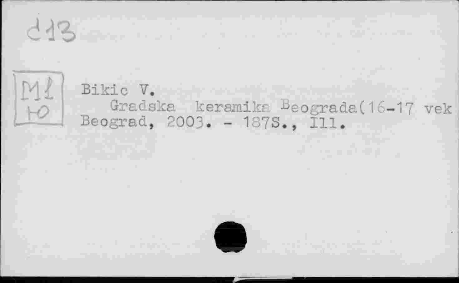 ﻿ddS
Mi
Bikie V.
Gradska keramika Beograda(16-17 vek Beograd, 2003. - 1873., Ill.